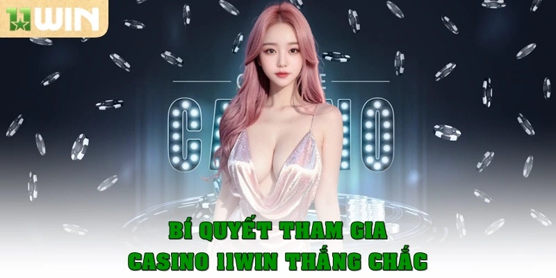 Bí quyết tham gia casino 11win thắng là chắc