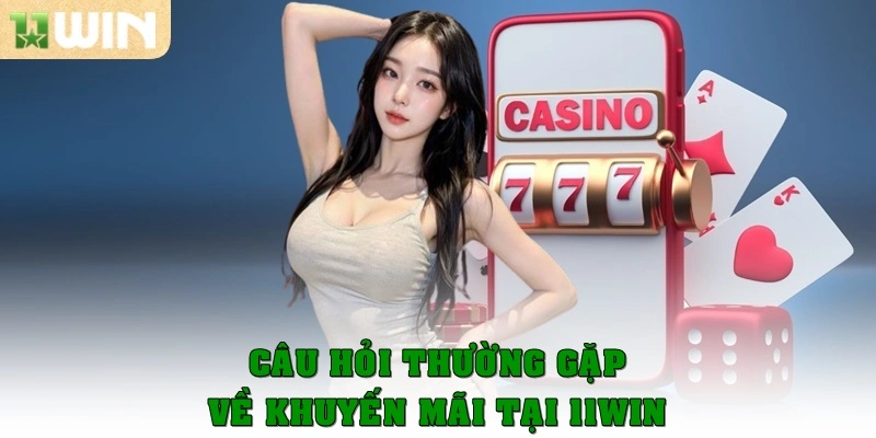 Các câu hỏi thường gặp về khuyến mãi tại 11win