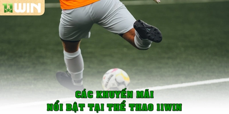 Các khuyến mãi nổi bật tại Thể thao 11win