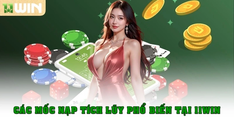 Các mốc nạp tích lũy phổ biến tại 11win