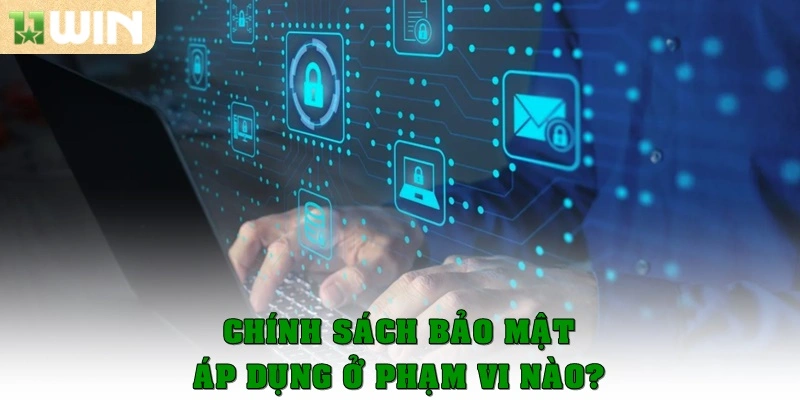Chính sách bảo mật áp dụng ở phạm vi nào?