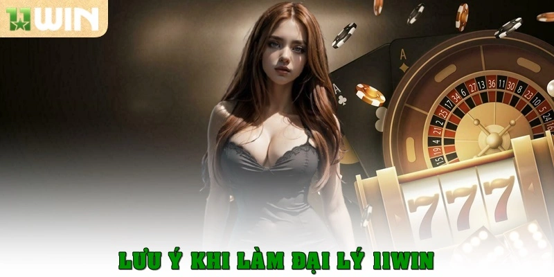 Lưu ý khi làm đại lý 11win