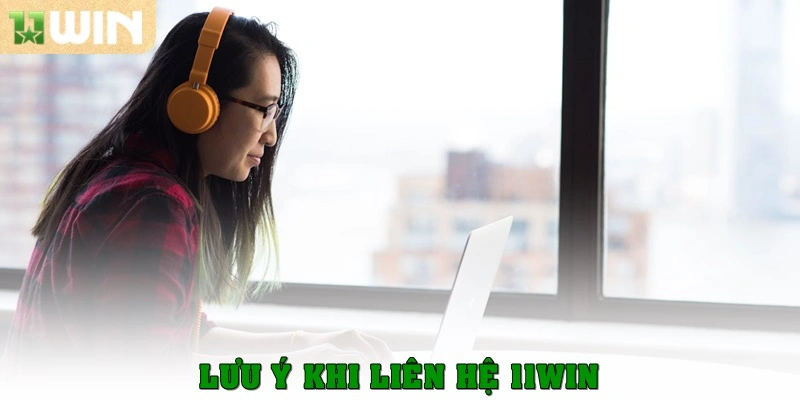 Lưu ý khi liên hệ 11Win