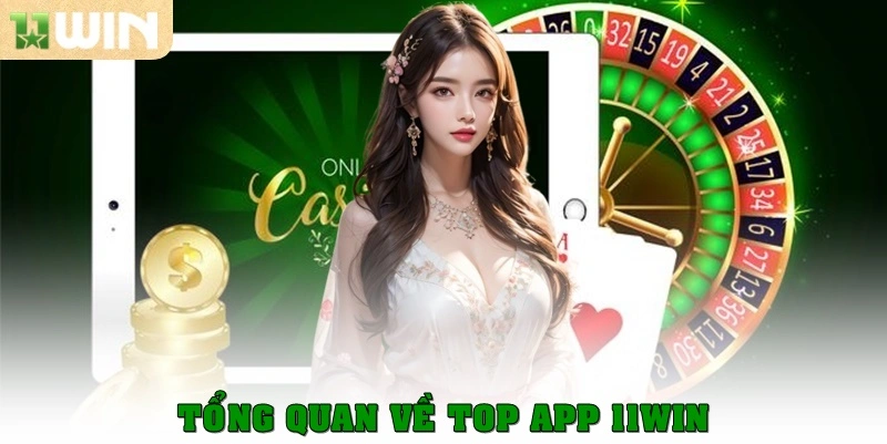 Tổng quan top app 11win được ưa thích nhất hiện nay 
