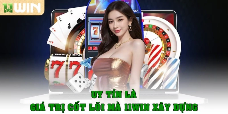 Uy tín là giá trị cốt lõi mà 11win xây dựng